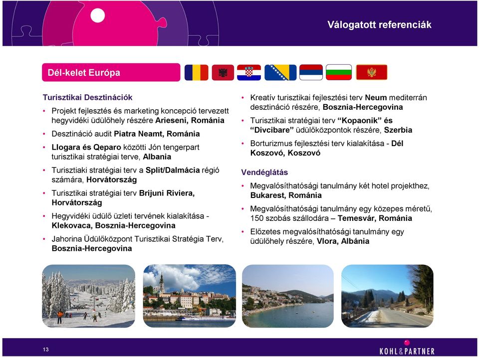 Riviera, Horvátország Hegyvidéki üdülő üzleti tervének kialakítása - Klekovaca, Bosznia-Hercegovina Jahorina Üdülőközpont Turisztikai Stratégia Terv, Bosznia-Hercegovina Kreatív turisztikai