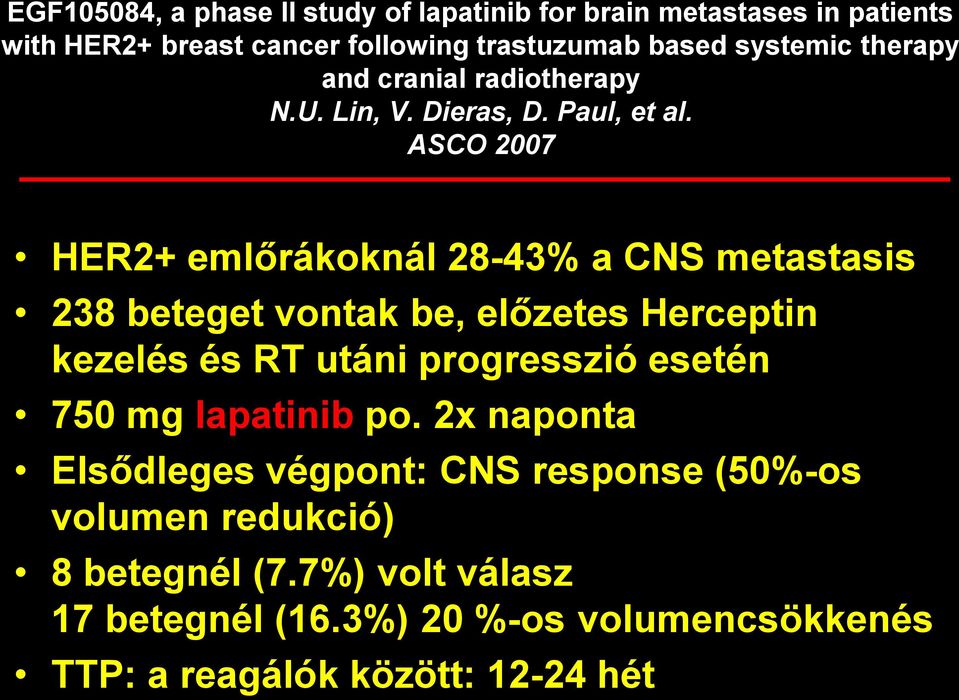 ASCO 2007 HER2+ emlőrákoknál 28-43% a CNS metastasis 238 beteget vontak be, előzetes Herceptin kezelés és RT utáni progresszió esetén