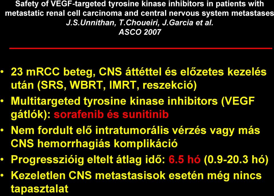 ASCO 2007 23 mrcc beteg, CNS áttéttel és előzetes kezelés után (SRS, WBRT, IMRT, reszekció) Multitargeted tyrosine kinase inhibitors
