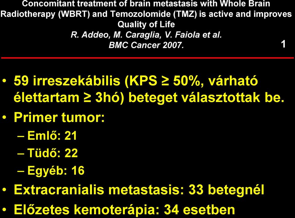 BMC Cancer 2007. 1 59 irreszekábilis (KPS 50%, várható élettartam 3hó) beteget választottak be.