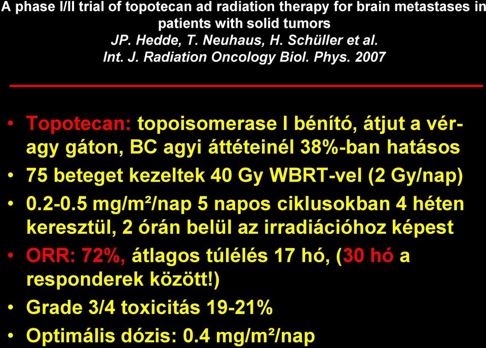 2007 Topotecan: topoisomerase I bénító, átjut a véragy gáton, BC agyi áttéteinél 38%-ban hatásos 75 beteget kezeltek 40 Gy WBRT-vel (2