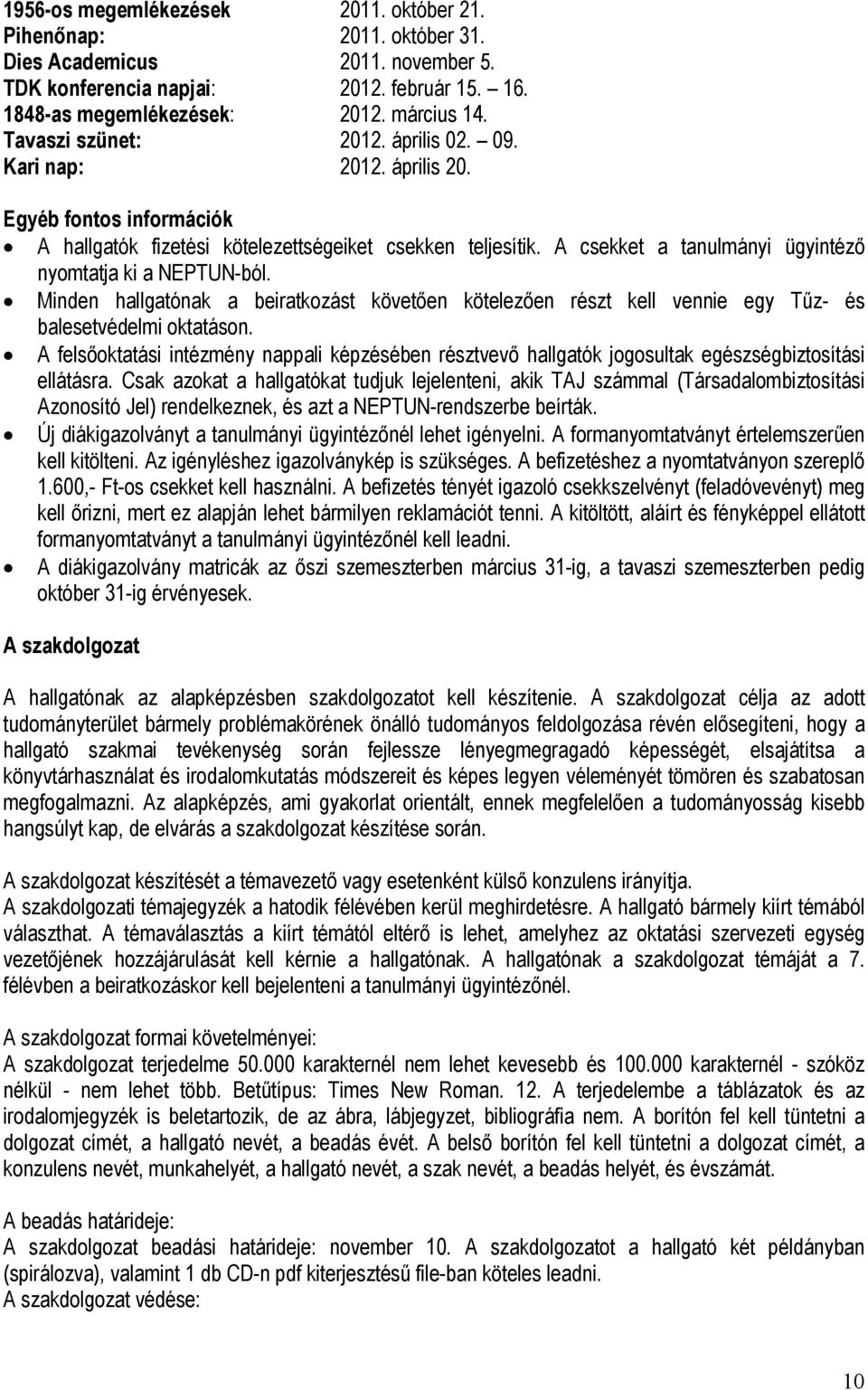 A csekket a tanulmányi ügyintéző nyomtatja ki a NEPTUN-ból. Minden hallgatónak a beiratkozást követően kötelezően részt kell vennie egy Tűz- és balesetvédelmi oktatáson.