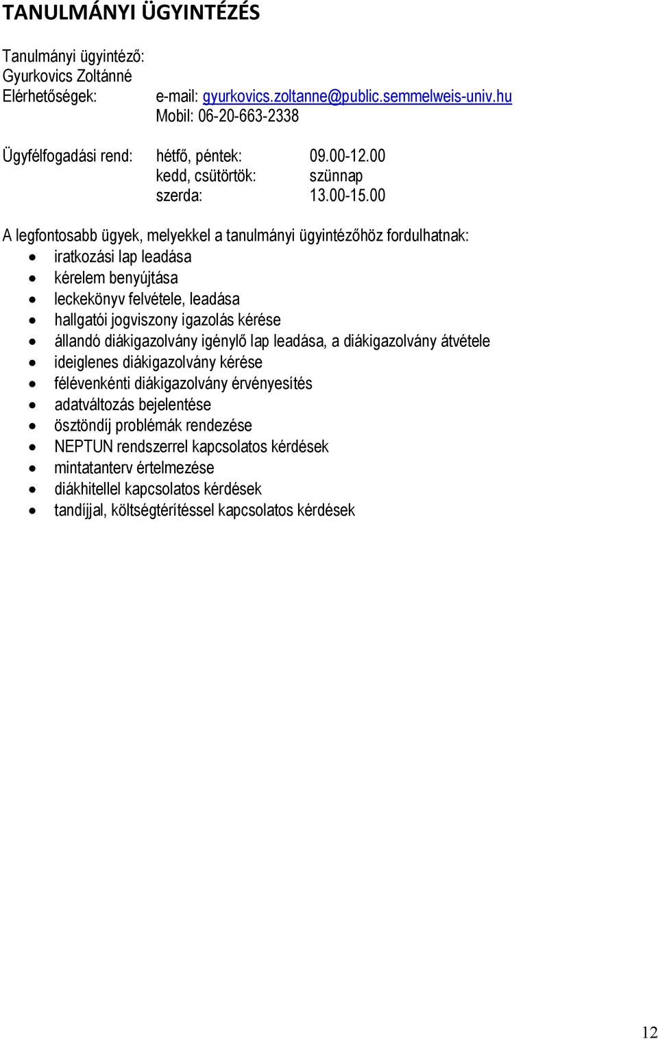 00 A legfontosabb ügyek, melyekkel a tanulmányi ügyintézőhöz fordulhatnak: iratkozási lap leadása kérelem benyújtása leckekönyv felvétele, leadása hallgatói jogviszony igazolás kérése állandó