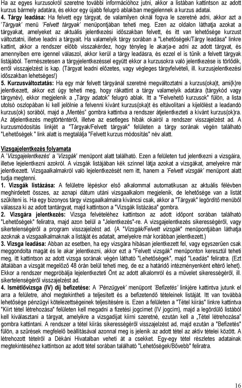 Ezen az oldalon láthatja azokat a tárgyakat, amelyeket az aktuális jelentkezési időszakban felvett, és itt van lehetősége kurzust változtatni, illetve leadni a tárgyait.