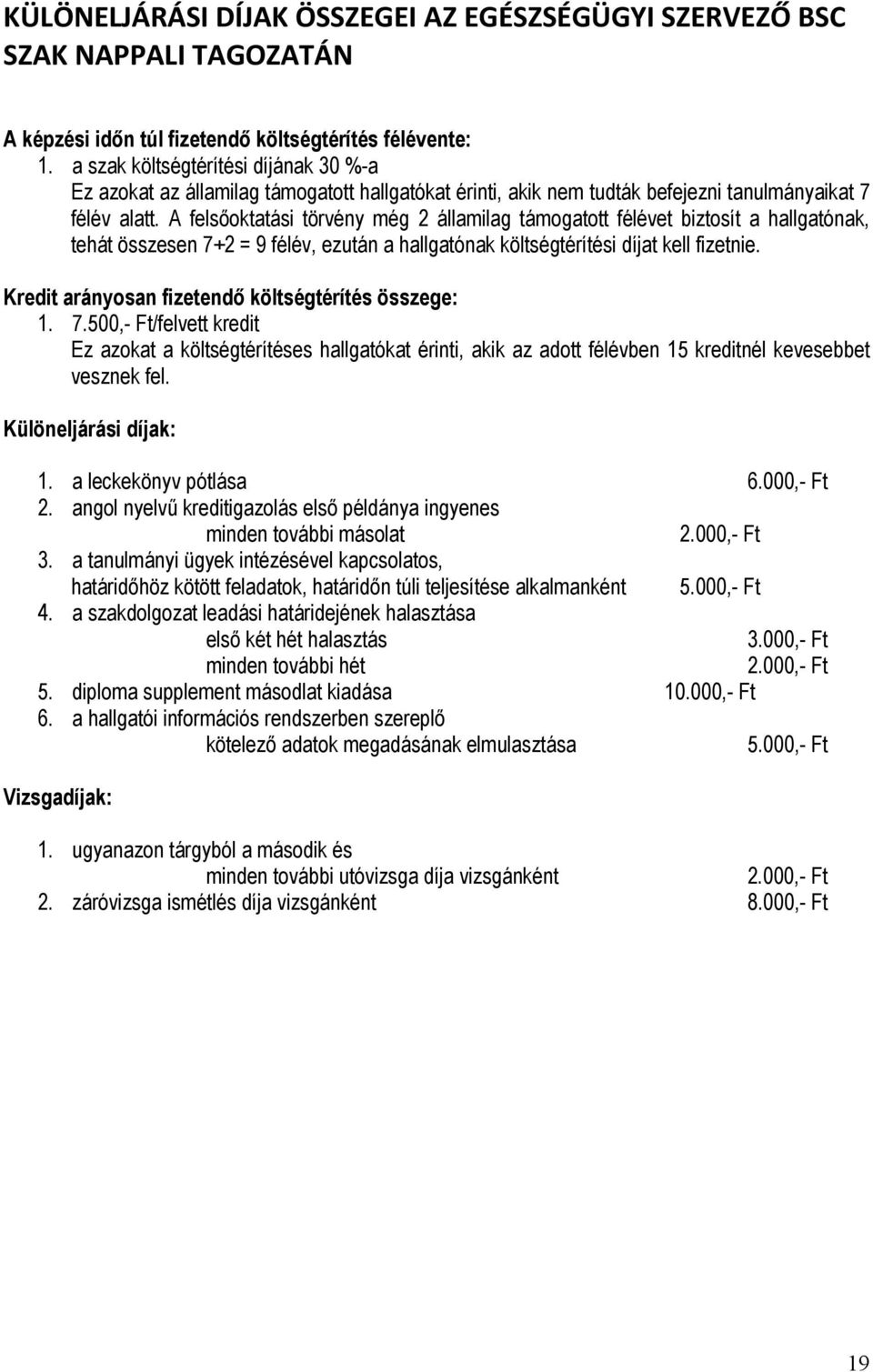 A felsőoktatási törvény még 2 államilag támogatott félévet biztosít a hallgatónak, tehát összesen 7+2 = 9 félév, ezután a hallgatónak költségtérítési díjat kell fizetnie.