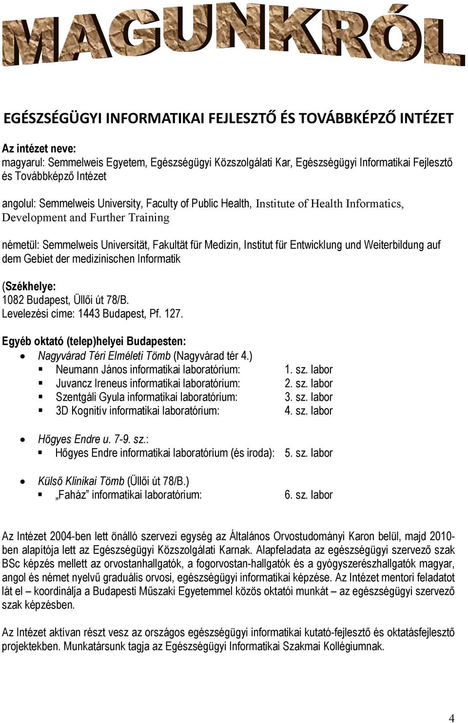 Entwicklung und Weiterbildung auf dem Gebiet der medizinischen Informatik (Székhelye: 1082 Budapest, Üllői út 78/B. Levelezési címe: 1443 Budapest, Pf. 127.