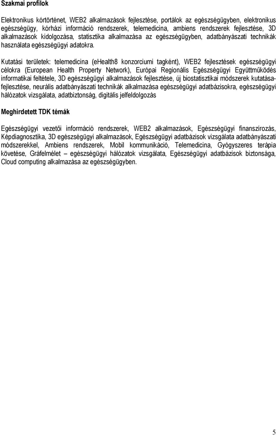 Kutatási területek: telemedicina (ehealth8 konzorciumi tagként), WEB2 fejlesztések egészségügyi célokra (European Health Property Network), Európai Regionális Egészségügyi Együttműködés informatikai