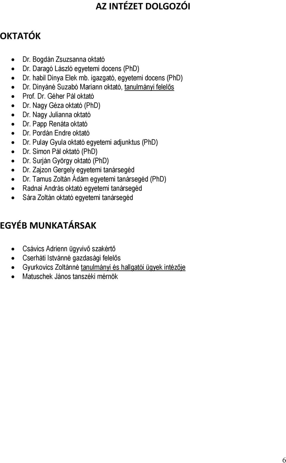 Pulay Gyula oktató egyetemi adjunktus (PhD) Dr. Simon Pál oktató (PhD) Dr. Surján György oktató (PhD) Dr. Zajzon Gergely egyetemi tanársegéd Dr.