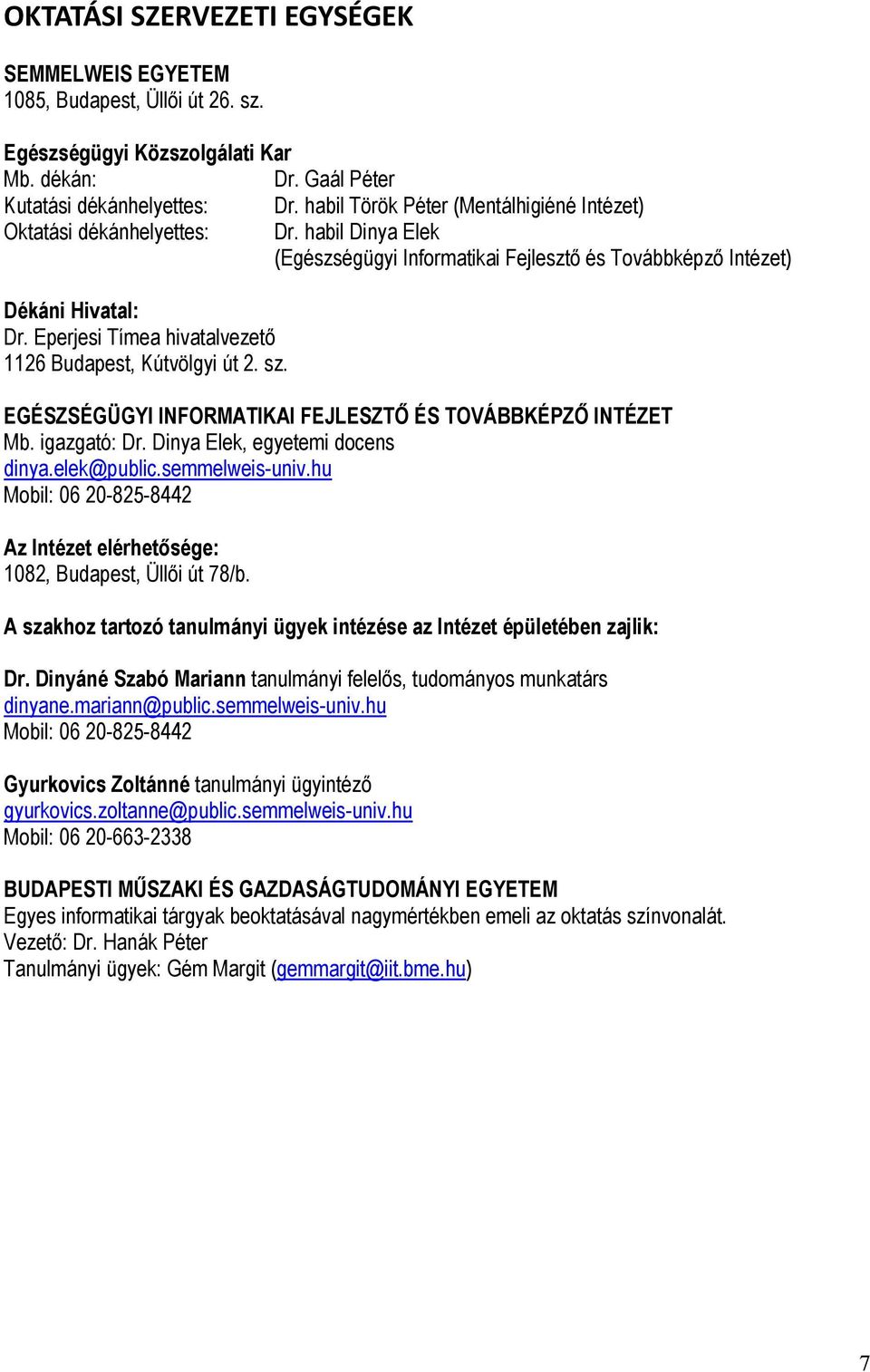 Eperjesi Tímea hivatalvezető 1126 Budapest, Kútvölgyi út 2. sz. EGÉSZSÉGÜGYI INFORMATIKAI FEJLESZTŐ ÉS TOVÁBBKÉPZŐ INTÉZET Mb. igazgató: Dr. Dinya Elek, egyetemi docens dinya.elek@public.