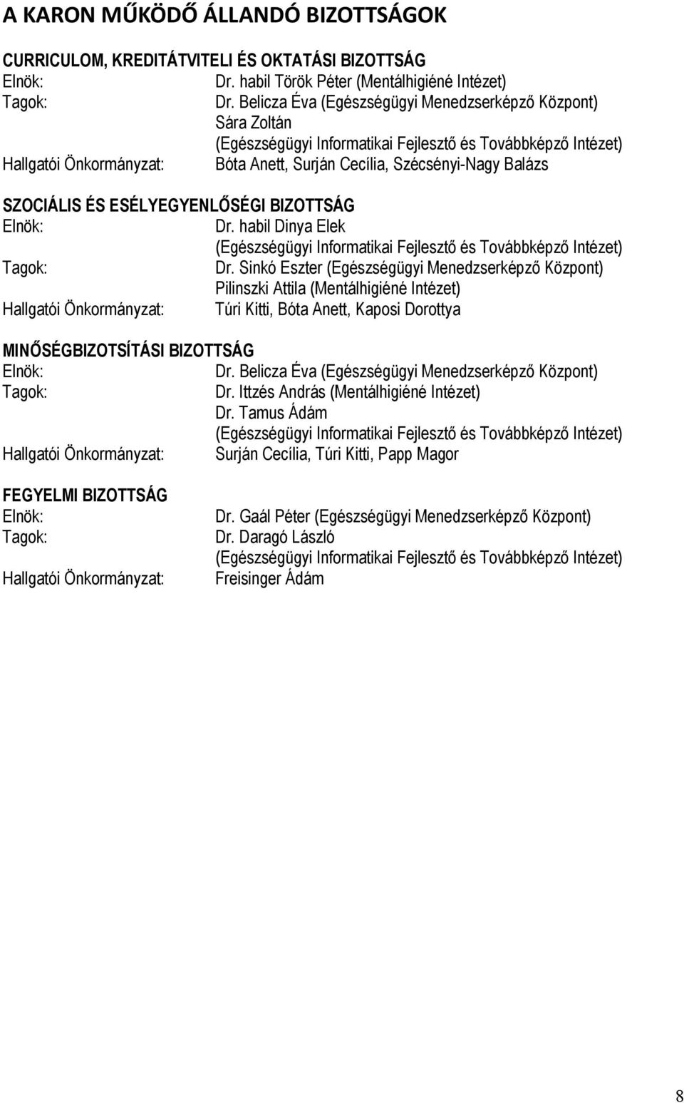 SZOCIÁLIS ÉS ESÉLYEGYENLŐSÉGI BIZOTTSÁG Elnök: Dr. habil Dinya Elek (Egészségügyi Informatikai Fejlesztő és Továbbképző Intézet) Tagok: Dr.