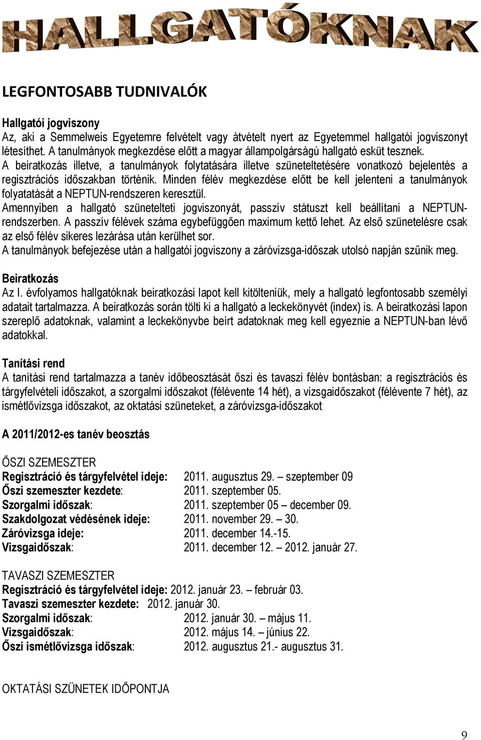 A beiratkozás illetve, a tanulmányok folytatására illetve szüneteltetésére vonatkozó bejelentés a regisztrációs időszakban történik.