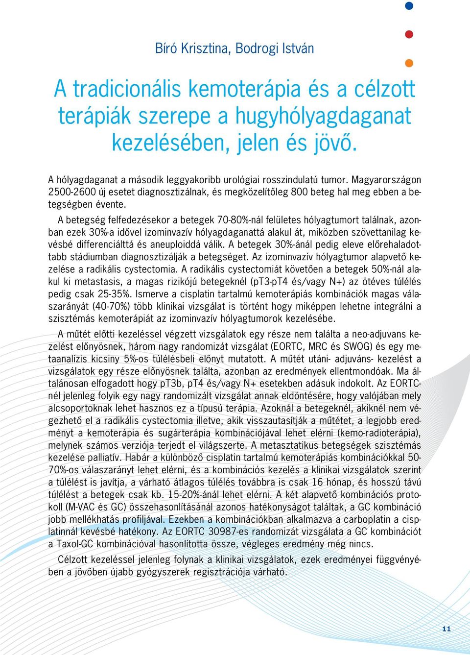 A betegség felfedezésekor a betegek 70-80%-nál felületes hólyagtumort találnak, azonban ezek 30%-a idõvel izominvazív hólyagdaganattá alakul át, miközben szövettanilag kevésbé differenciálttá és