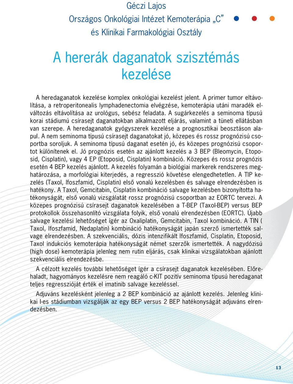 A sugárkezelés a seminoma típusú korai stádiumú csírasejt daganatokban alkalmazott eljárás, valamint a tüneti ellátásban van szerepe.