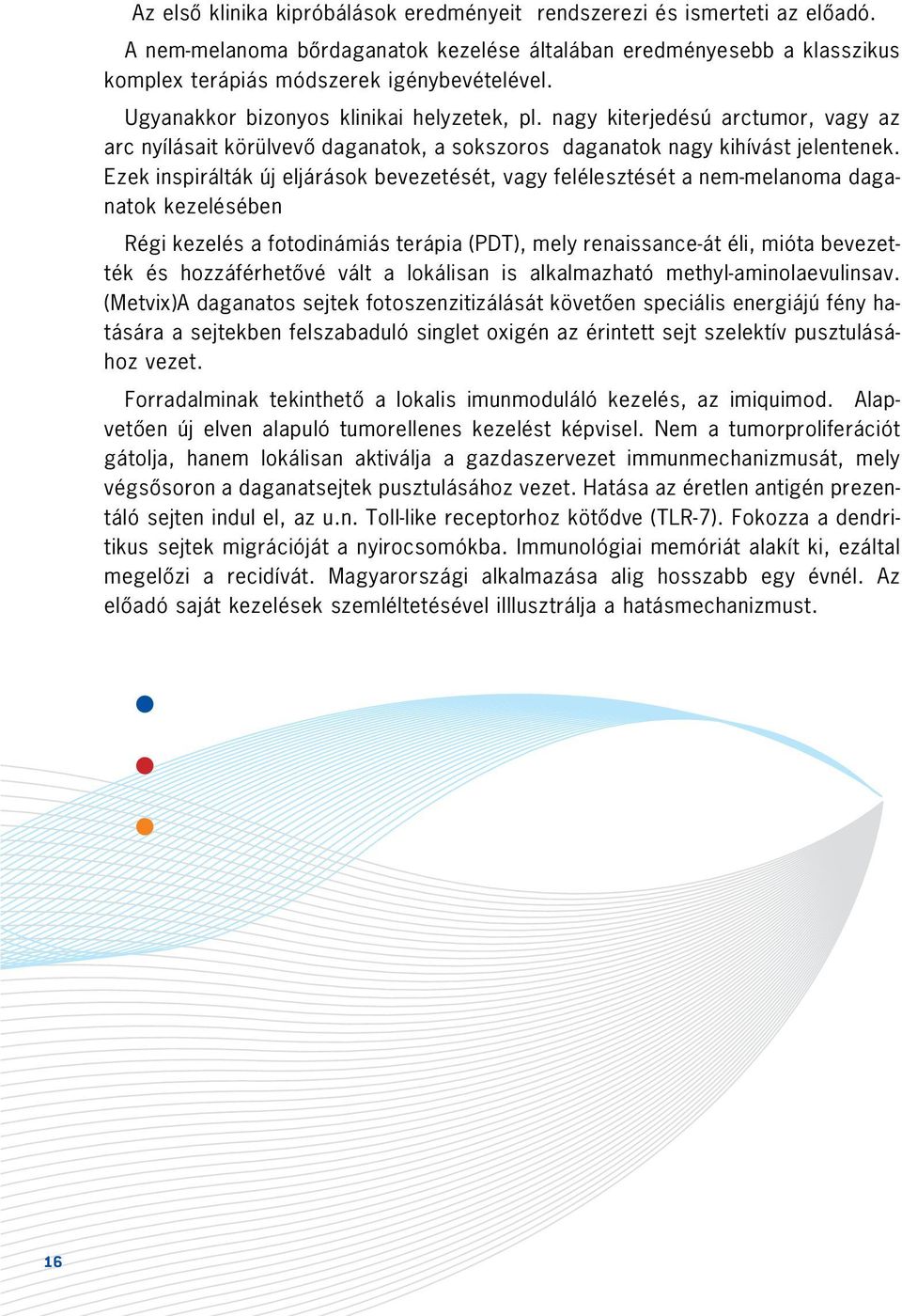 Ezek inspirálták új eljárások bevezetését, vagy felélesztését a nem-melanoma daganatok kezelésében Régi kezelés a fotodinámiás terápia (PDT), mely renaissance-át éli, mióta bevezették és