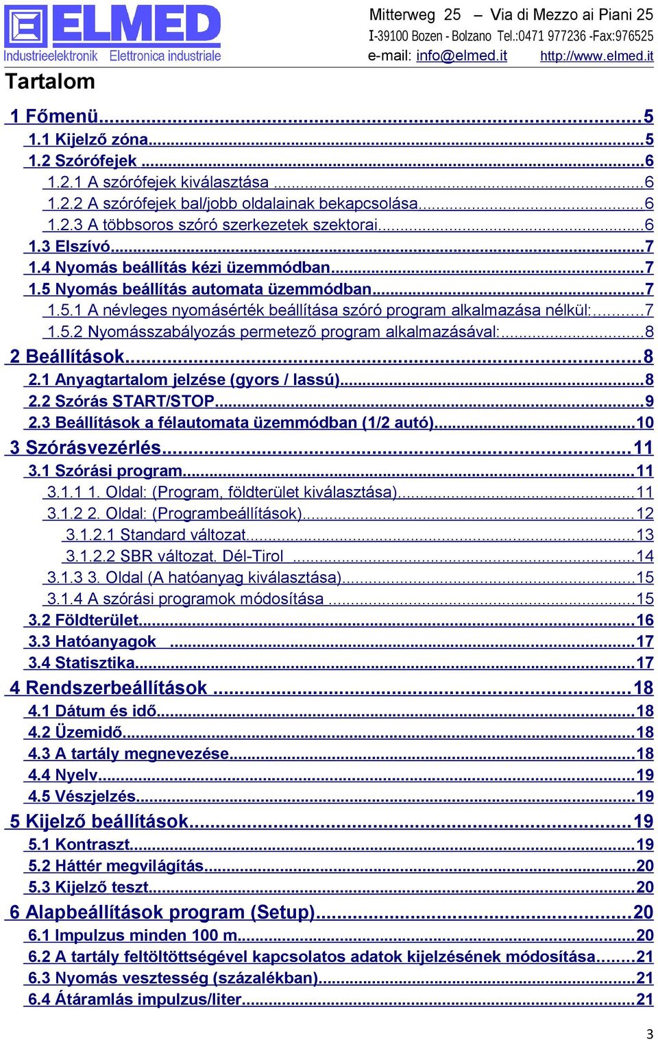 ..8 2 Beállítások... 8 2.1 Anyagtartalom jelzése (gyors / lassú)... 8 2.2 Szórás START/STOP... 9 2.3 Beállítások a félautomata üzemmódban (1/2 autó)...10 3 Szórásvezérlés... 11 3.1 Szórási program.