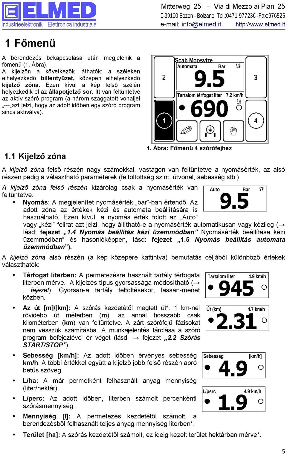 Itt van feltüntetve az aktív szóró program (a három szaggatott vonaljel --- azt jelzi, hogy az adott időben egy szóró program sincs aktiválva). Scab Moosvize Automata Bar Tartalom térfogat liter 7.