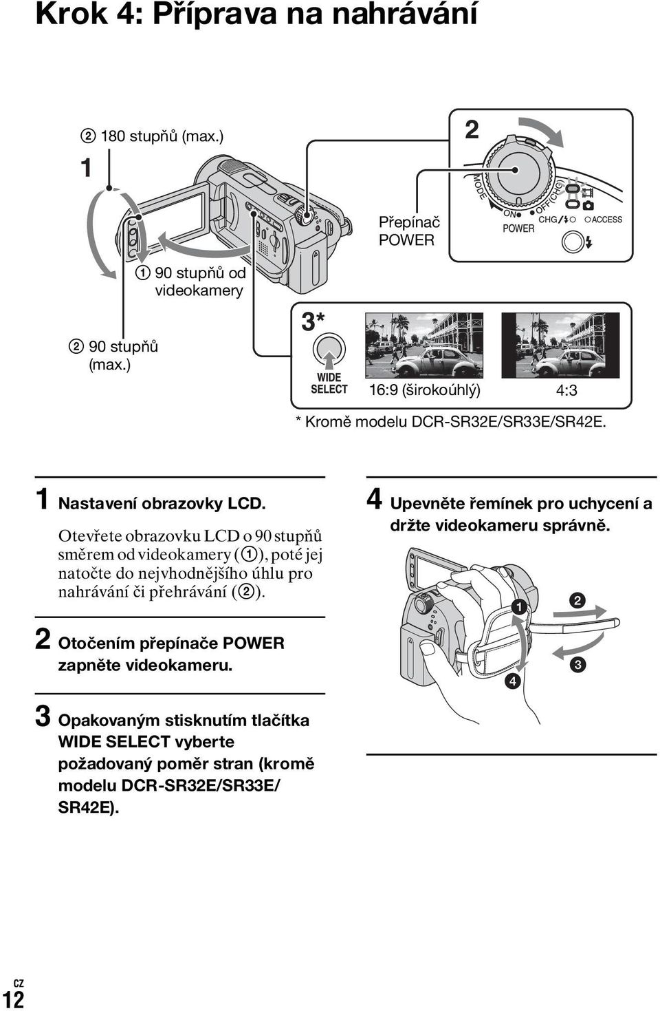 Otevřete obrazovku LCD o 90 stupňů směrem od videokamery (1), poté jej natočte do nejvhodnějšího úhlu pro nahrávání či přehrávání (2).