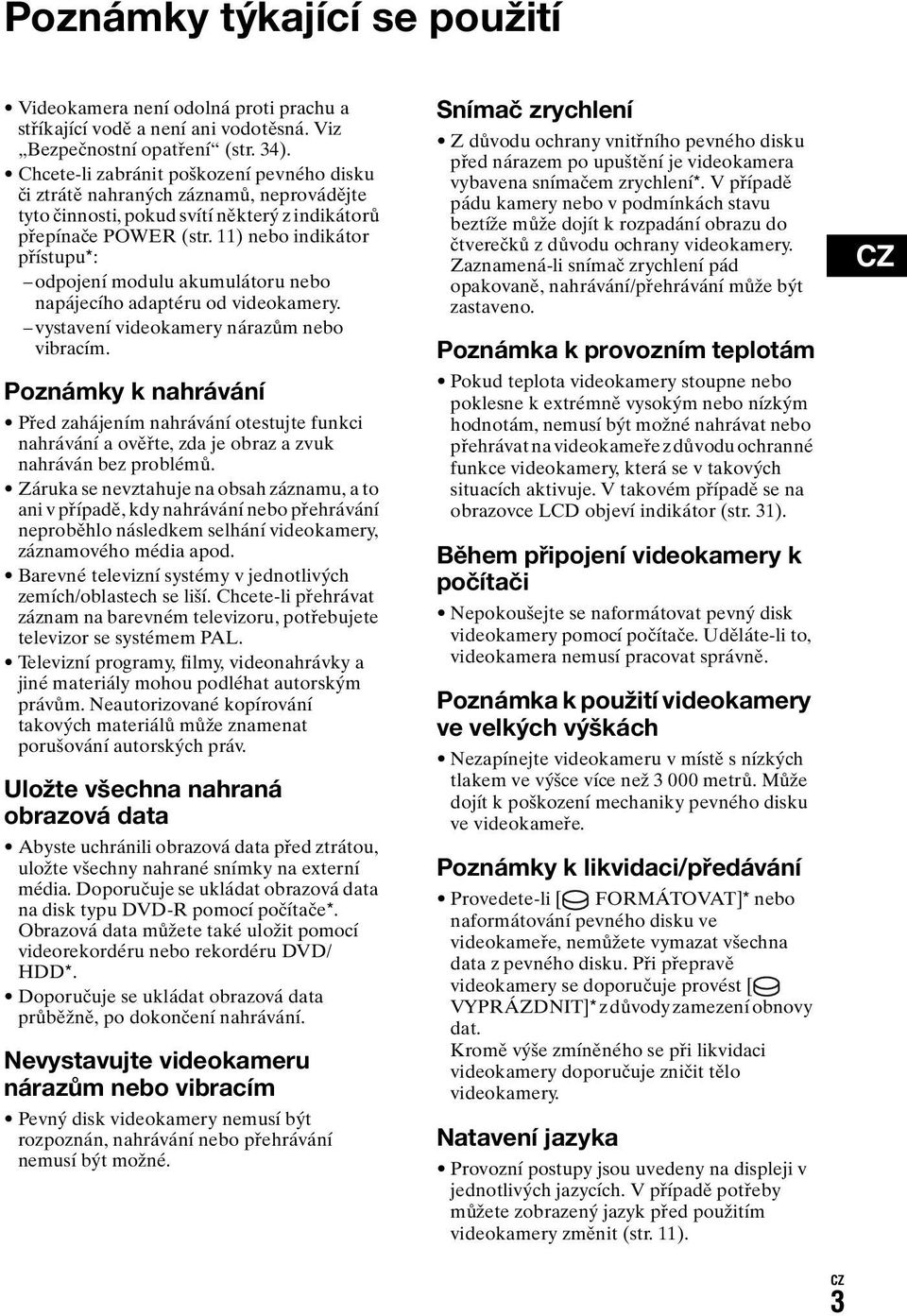 11) nebo indikátor přístupu*: odpojení modulu akumulátoru nebo napájecího adaptéru od videokamery. vystavení videokamery nárazům nebo vibracím.