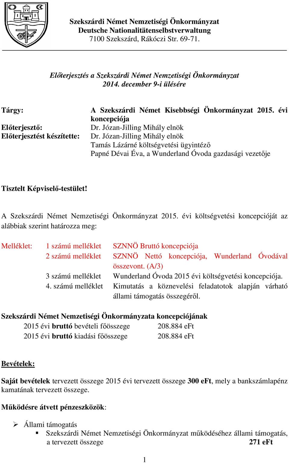 Józan-Jilling Mihály elnök Tamás Lázárné költségvetési ügyintézı Papné Dévai Éva, a Wunderland Óvoda gazdasági vezetıje Tisztelt Képviselı-testület! A Szekszárdi Német Nemzetiségi Önkormányzat 2015.