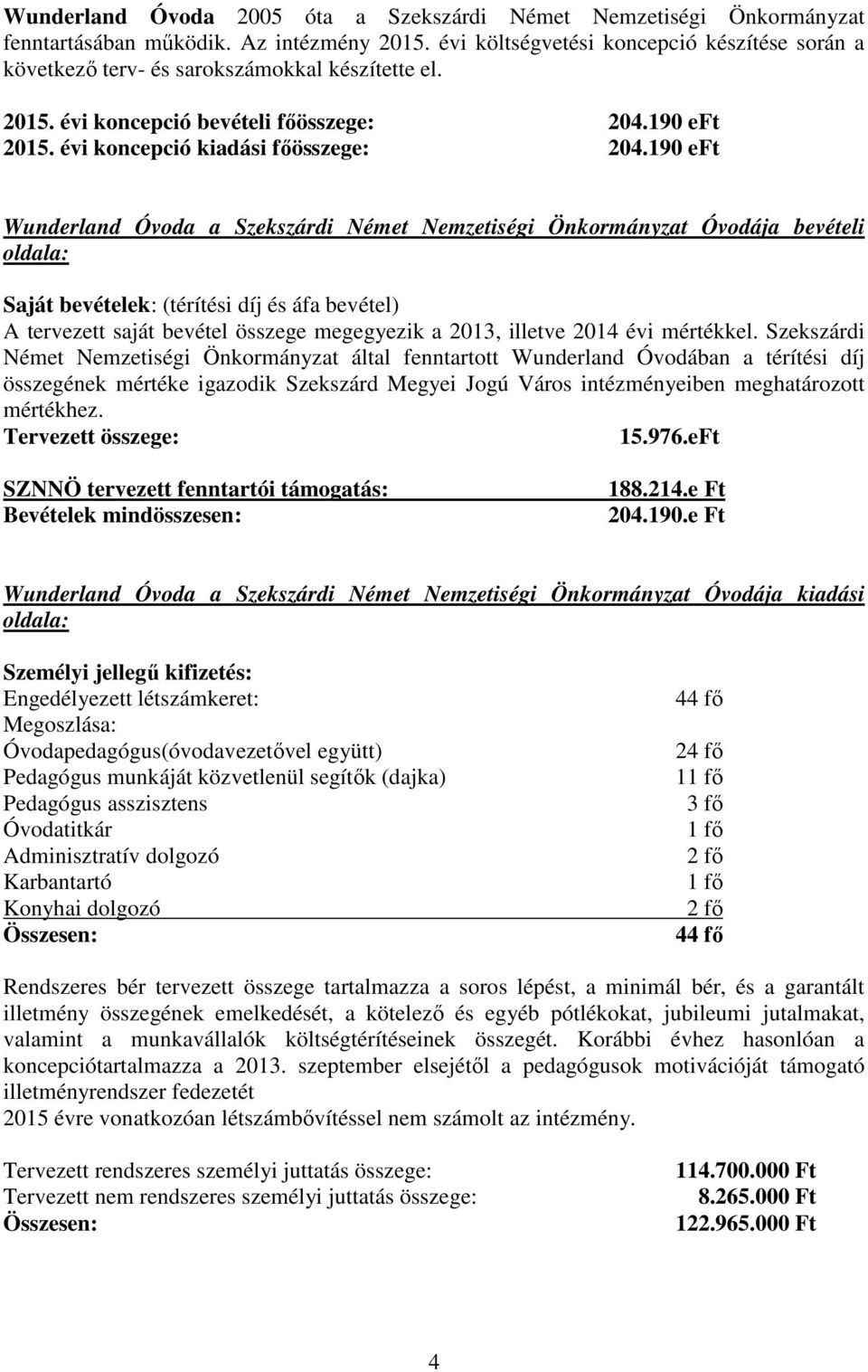 190 eft Wunderland Óvoda a Szekszárdi Német Nemzetiségi Önkormányzat Óvodája bevételi oldala: Saját bevételek: (térítési díj és áfa bevétel) A tervezett saját bevétel összege megegyezik a 2013,