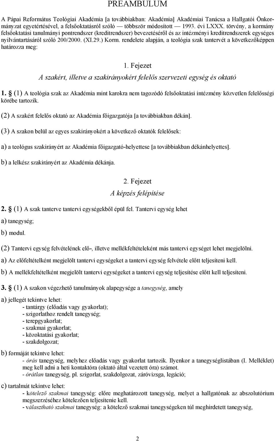 rendelete alapján, a teológia szak tantervét a következőképpen határozza meg: 1. Fejezet A szakért, illetve a szakirányokért felelős szervezeti egység és oktató 1.