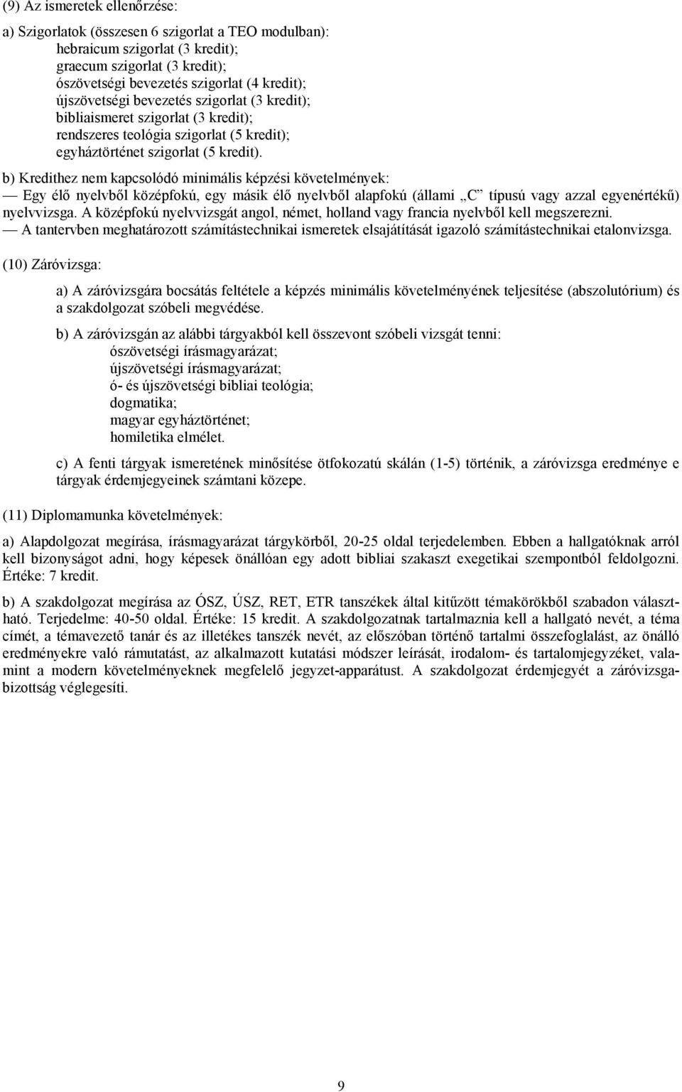 b) Kredithez nem kapcsolódó minimális képzési követelmények: Egy élő nyelvből középfokú, egy másik élő nyelvből alapfokú (állami C típusú vagy azzal egyenértékű) nyelvvizsga.