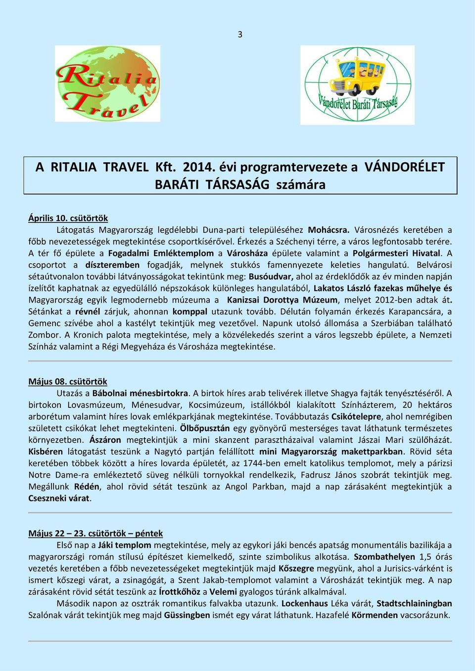 A tér fő épülete a Fogadalmi Emléktemplom a Városháza épülete valamint a Polgármesteri Hivatal. A csoportot a díszteremben fogadják, melynek stukkós famennyezete keleties hangulatú.