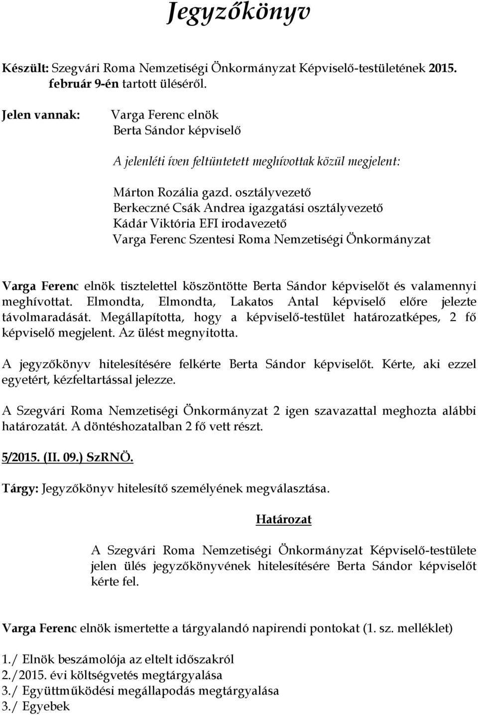 osztályvezető Berkeczné Csák Andrea igazgatási osztályvezető Kádár Viktória EFI irodavezető Varga Ferenc Szentesi Roma Nemzetiségi Önkormányzat Varga Ferenc elnök tisztelettel köszöntötte Berta