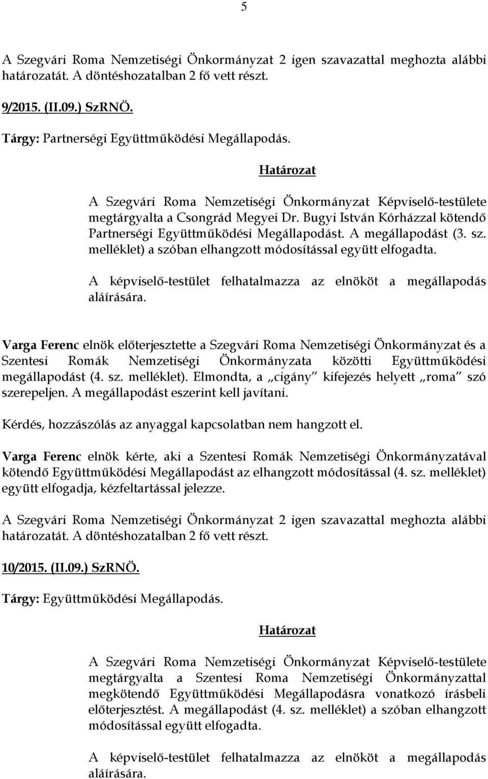 Varga Ferenc elnök előterjesztette a Szegvári Roma Nemzetiségi Önkormányzat és a Szentesi Romák Nemzetiségi Önkormányzata közötti Együttműködési megállapodást (4. sz. melléklet).