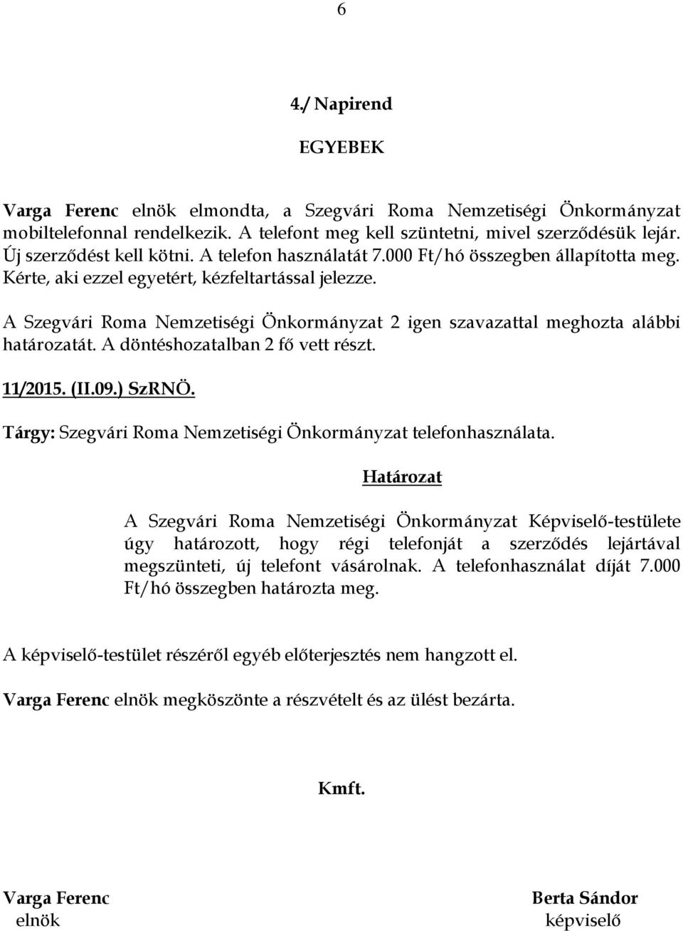 Tárgy: Szegvári Roma Nemzetiségi Önkormányzat telefonhasználata. úgy határozott, hogy régi telefonját a szerződés lejártával megszünteti, új telefont vásárolnak.