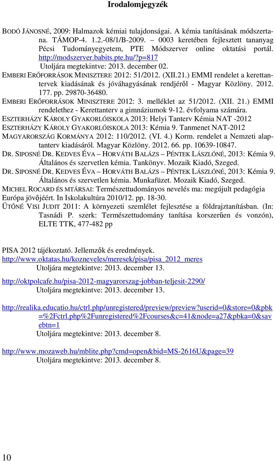 EMBERI ERŐFORRÁSOK MINISZTERE 2012: 51/2012. (XII.21.) EMMI rendelet a kerettantervek kiadásának és jóváhagyásának rendjéről - Magyar Közlöny. 2012. 177. pp. 29870-36480.