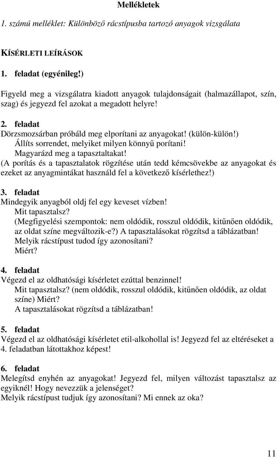 (külön-külön!) Állíts sorrendet, melyiket milyen könnyű porítani! Magyarázd meg a tapasztaltakat!