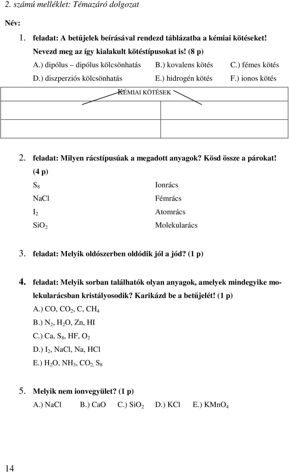 Kösd össze a párokat! (4 p) S 8 NaCl I 2 SiO 2 Ionrács Fémrács Atomrács Molekularács 3. feladat: Melyik oldószerben oldódik jól a jód? (1 p) 4.