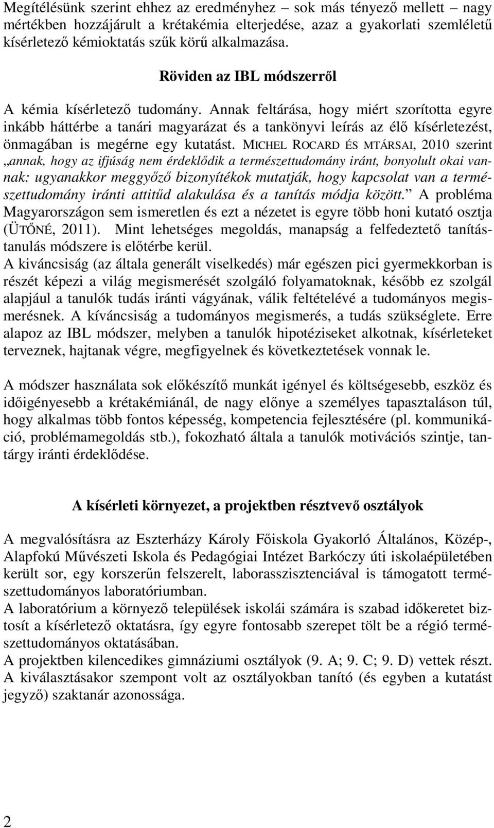 Annak feltárása, hogy miért szorította egyre inkább háttérbe a tanári magyarázat és a tankönyvi leírás az élő kísérletezést, önmagában is megérne egy kutatást.