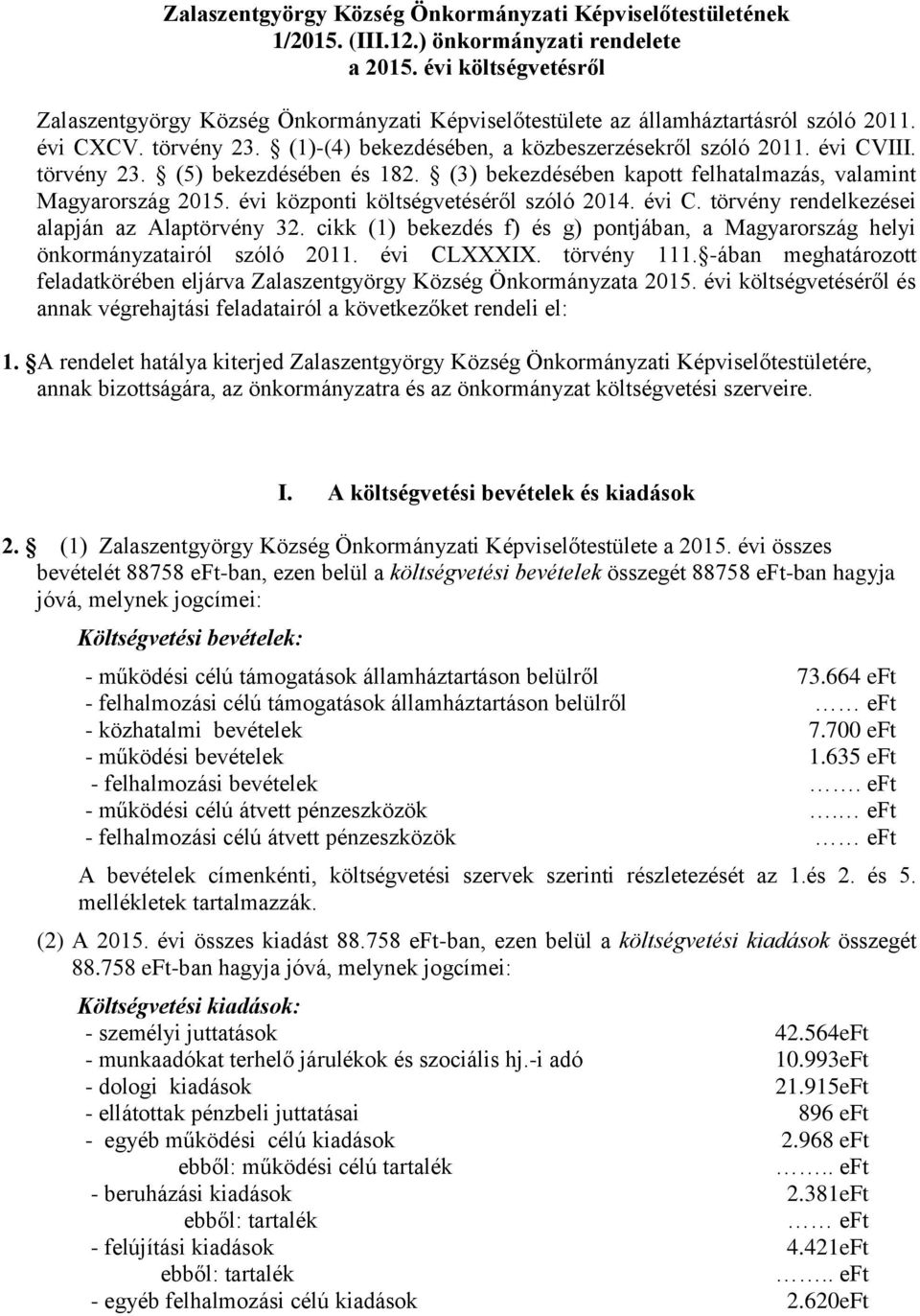 törvény 23. (5) bekezdésében és 182. (3) bekezdésében kapott felhatalmazás, valamint Magyarország 2015. évi központi költségvetéséről szóló 2014. évi C.