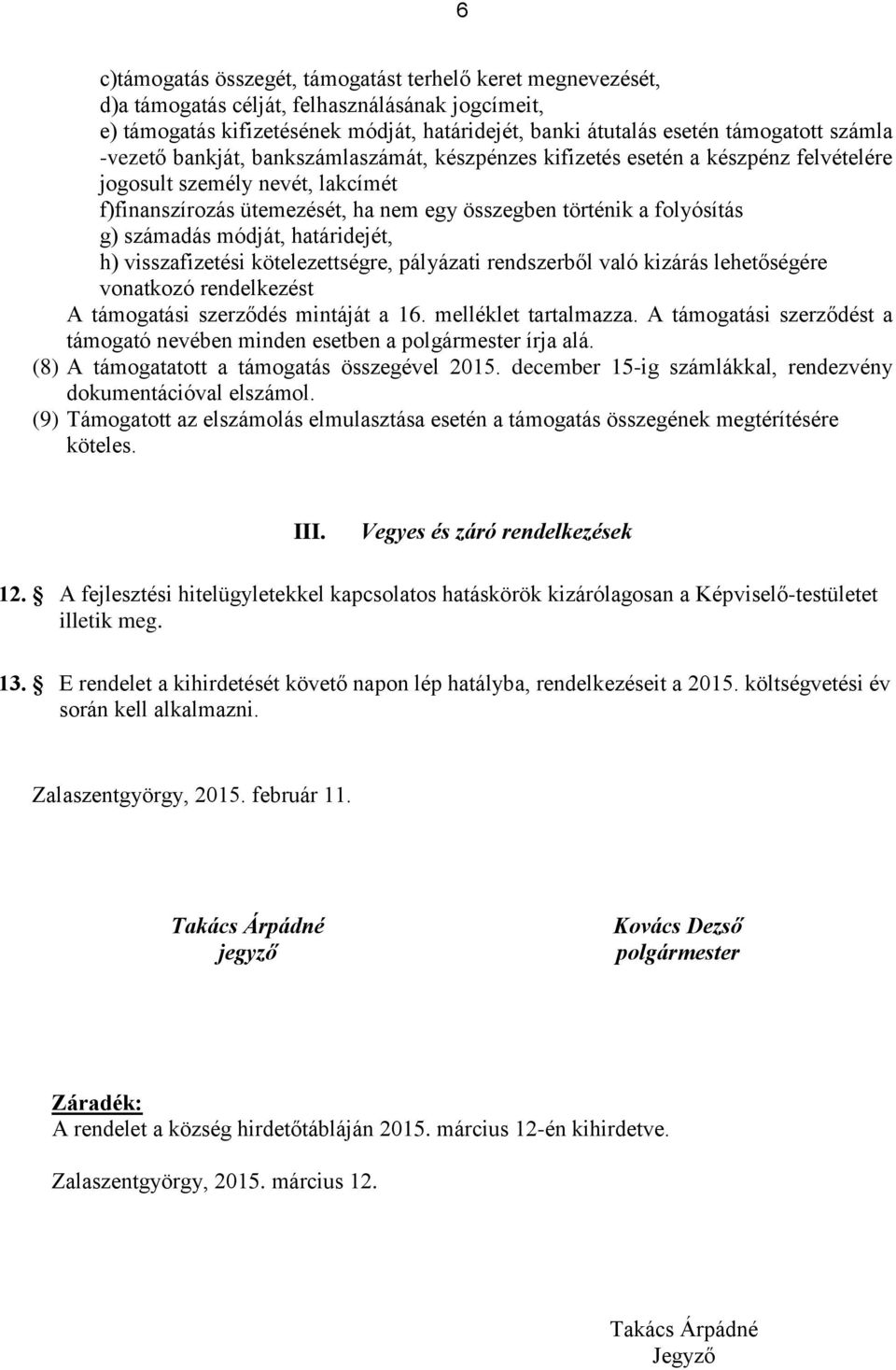 számadás módját, határidejét, h) visszafizetési kötelezettségre, pályázati rendszerből való kizárás lehetőségére vonatkozó rendelkezést A támogatási szerződés mintáját a 16. melléklet tartalmazza.