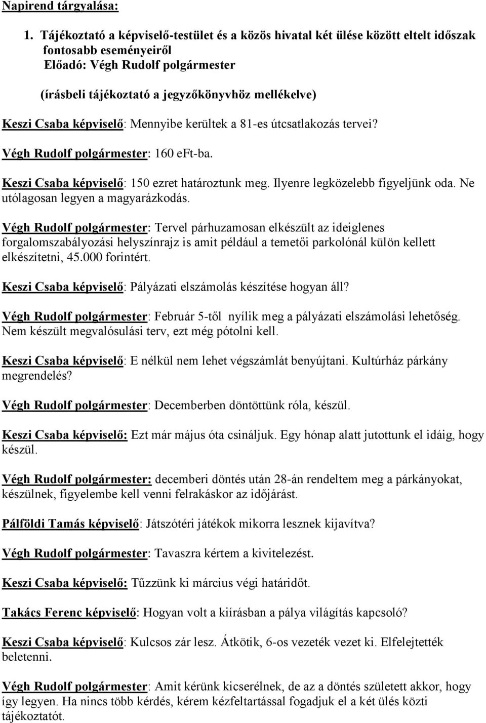 Csaba képviselő: Mennyibe kerültek a 81-es útcsatlakozás tervei? Végh Rudolf polgármester: 160 eft-ba. Keszi Csaba képviselő: 150 ezret határoztunk meg. Ilyenre legközelebb figyeljünk oda.