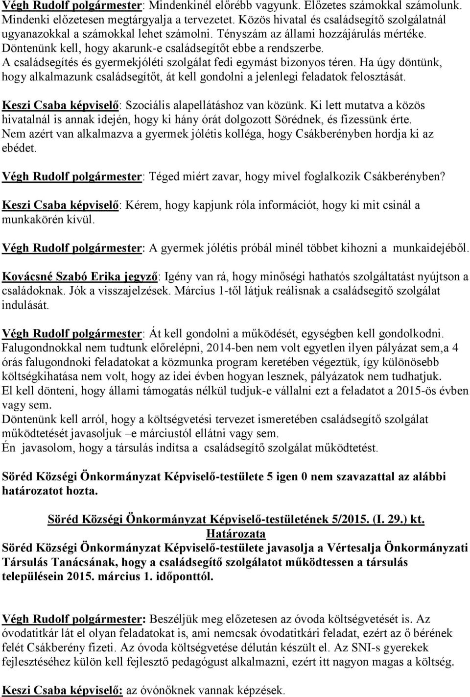 A családsegítés és gyermekjóléti szolgálat fedi egymást bizonyos téren. Ha úgy döntünk, hogy alkalmazunk családsegítőt, át kell gondolni a jelenlegi feladatok felosztását.