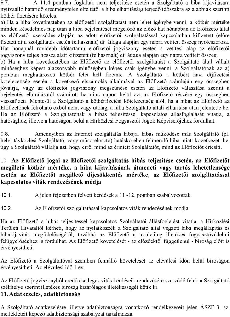 köteles: a) Ha a hiba következtében az előfizetői szolgáltatást nem lehet igénybe venni, a kötbér mértéke minden késedelmes nap után a hiba bejelentését megelőző az előző hat hónapban az Előfizető