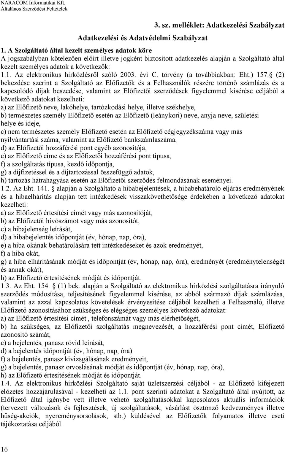 1. Az elektronikus hírközlésről szóló 2003. évi C. törvény (a továbbiakban: Eht.) 157.