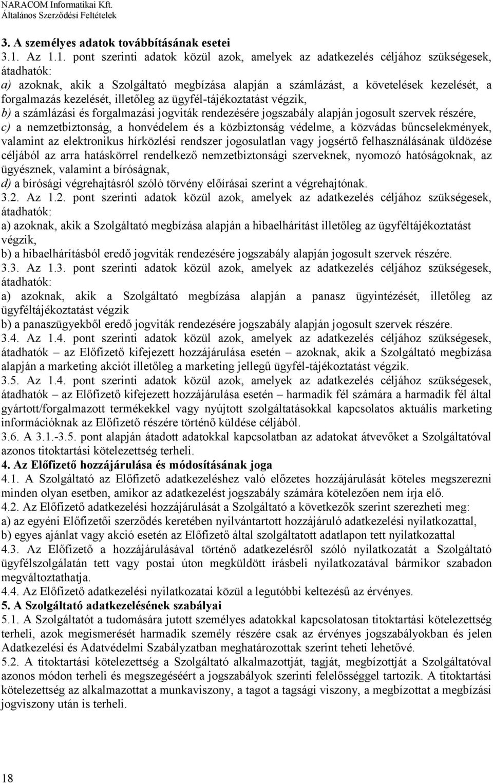 kezelését, illetőleg az ügyfél-tájékoztatást végzik, b) a számlázási és forgalmazási jogviták rendezésére jogszabály alapján jogosult szervek részére, c) a nemzetbiztonság, a honvédelem és a