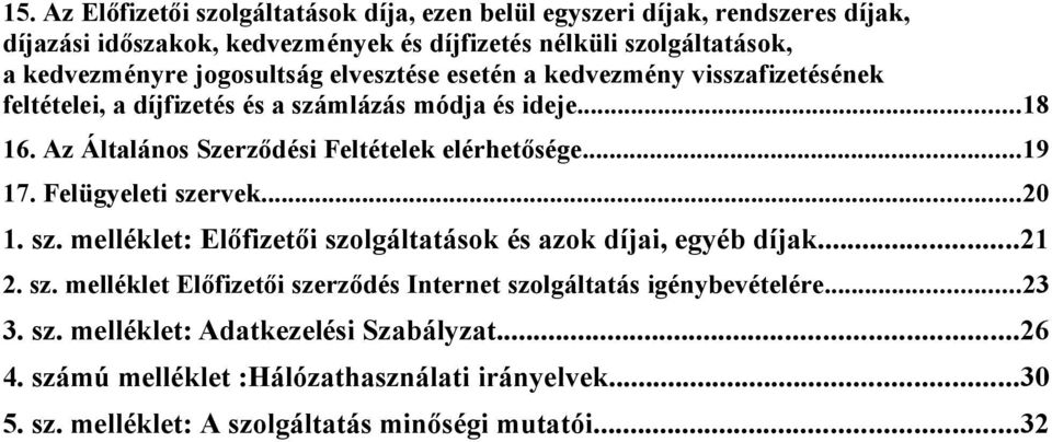 ..19 17. Felügyeleti szervek...20 1. sz. melléklet: Előfizetői szolgáltatások és azok díjai, egyéb díjak...21 2. sz. melléklet Előfizetői szerződés Internet szolgáltatás igénybevételére.