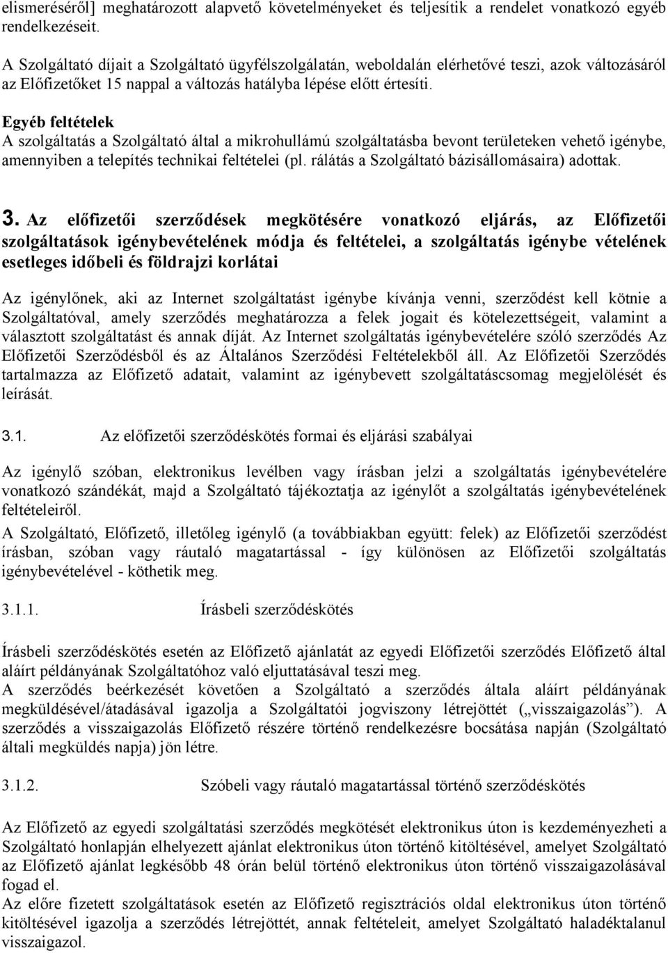 Egyéb feltételek A szolgáltatás a Szolgáltató által a mikrohullámú szolgáltatásba bevont területeken vehető igénybe, amennyiben a telepítés technikai feltételei (pl.