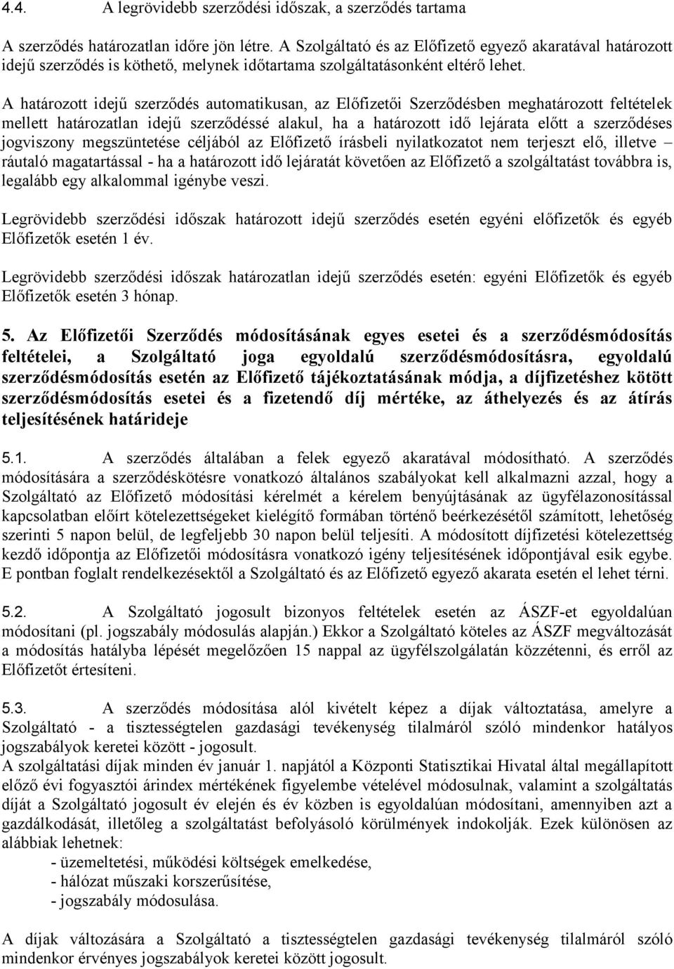 A határozott idejű szerződés automatikusan, az Előfizetői Szerződésben meghatározott feltételek mellett határozatlan idejű szerződéssé alakul, ha a határozott idő lejárata előtt a szerződéses