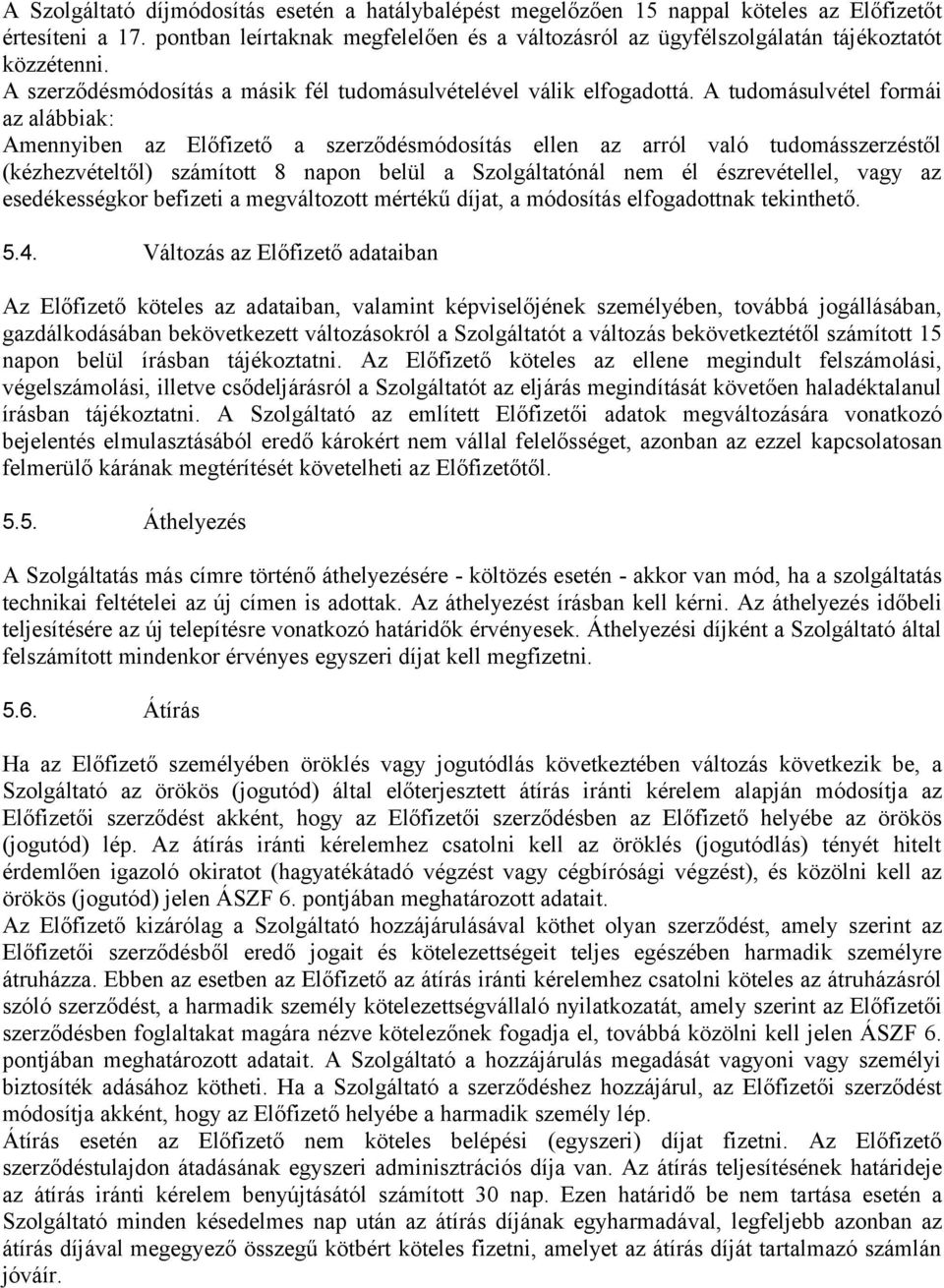 A tudomásulvétel formái az alábbiak: Amennyiben az Előfizető a szerződésmódosítás ellen az arról való tudomásszerzéstől (kézhezvételtől) számított 8 napon belül a Szolgáltatónál nem él észrevétellel,