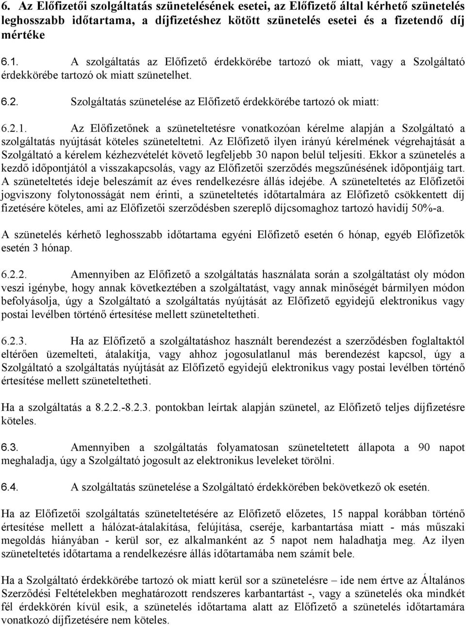 Az Előfizetőnek a szüneteltetésre vonatkozóan kérelme alapján a Szolgáltató a szolgáltatás nyújtását köteles szüneteltetni.