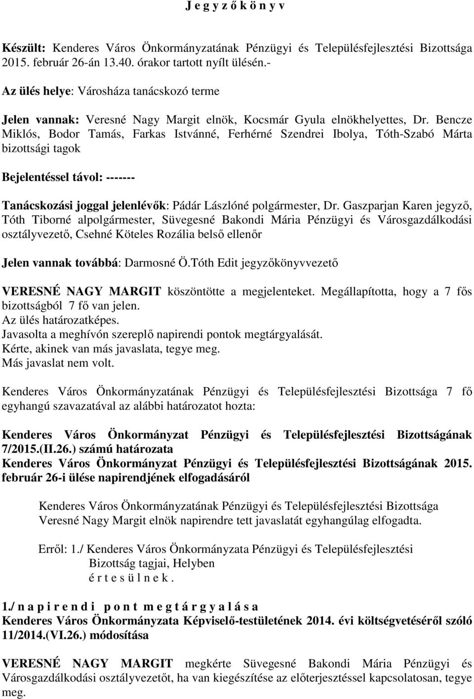 Bencze Miklós, Bodor Tamás, Farkas Istvánné, Ferhérné Szendrei Ibolya, Tóth-Szabó Márta bizottsági tagok Bejelentéssel távol: ------- Tanácskozási joggal jelenlévők: Pádár Lászlóné polgármester, Dr.