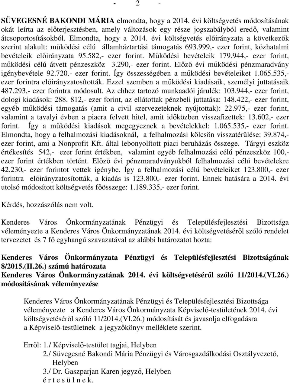 582,- ezer forint. Működési bevételeik 179.944,- ezer forint, működési célú átvett pénzeszköz 3.290,- ezer forint. Előző évi működési pénzmaradvány igénybevétele 92.720.- ezer forint. Így összességében a működési bevételeiket 1.