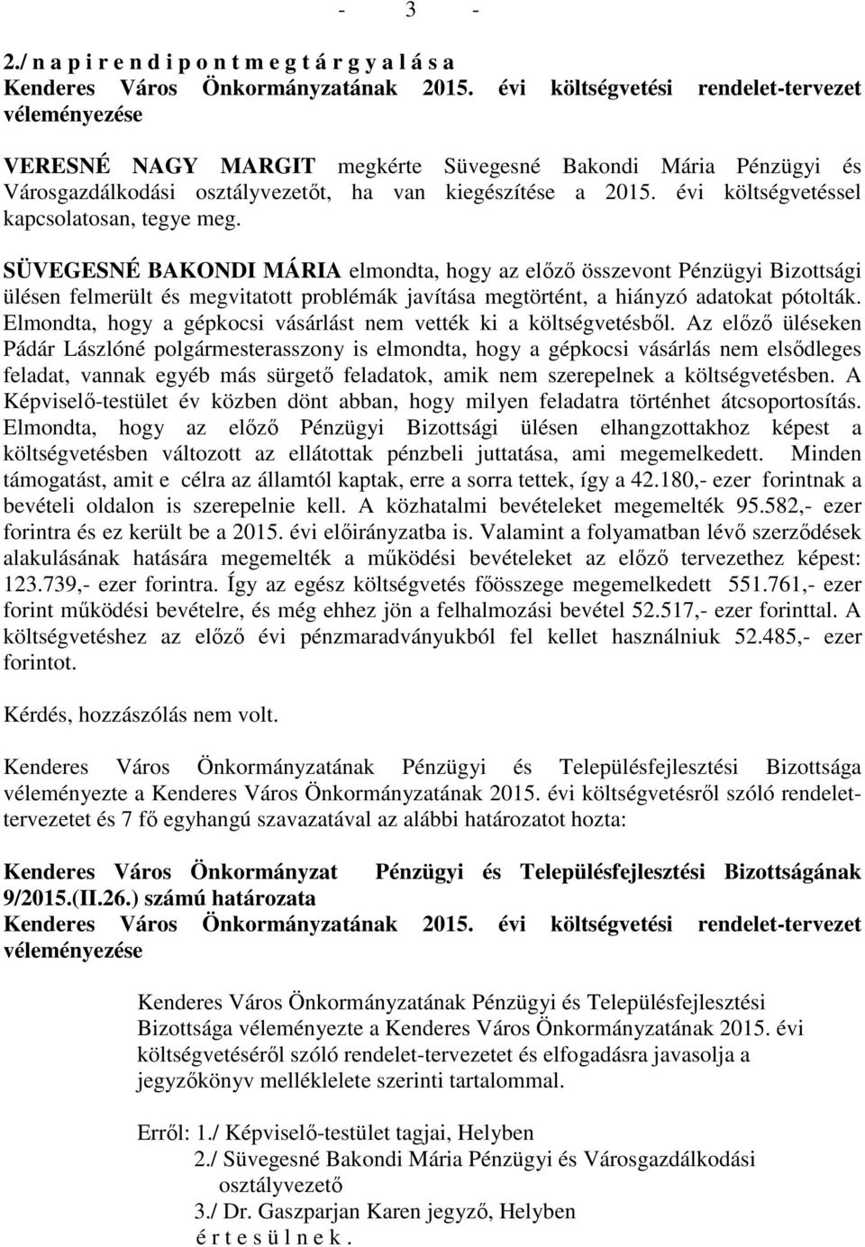 SÜVEGESNÉ BAKONDI MÁRIA elmondta, hogy az előző összevont Pénzügyi Bizottsági ülésen felmerült és megvitatott problémák javítása megtörtént, a hiányzó adatokat pótolták.