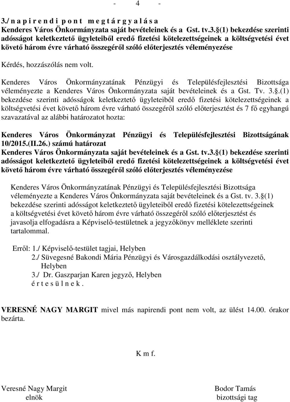 (1) bekezdése szerinti adósságot keletkeztető ügyleteiből eredő fizetési kötelezettségeinek a költségvetési évet követő három évre várható összegéről szóló előterjesztés véleményezte a Kenderes Város